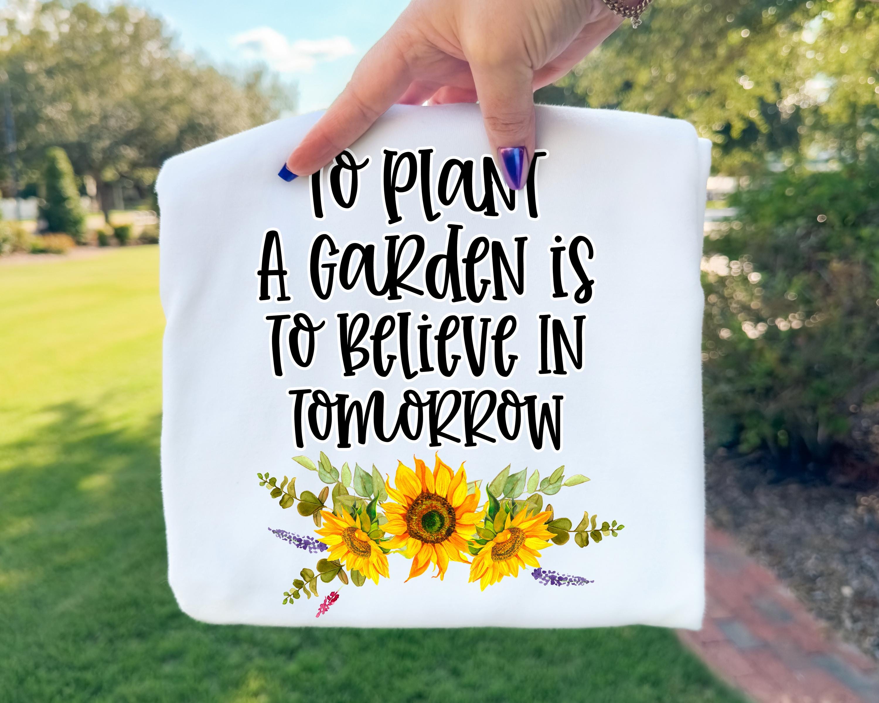 To Plant a Garden is to Believe in Tomorrow Sign - Etsy