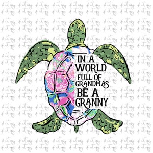 May include: A green and yellow sea turtle with a pink and blue floral pattern on its shell. The turtle is holding a sign that says "In a world full of grandmas be a granny".