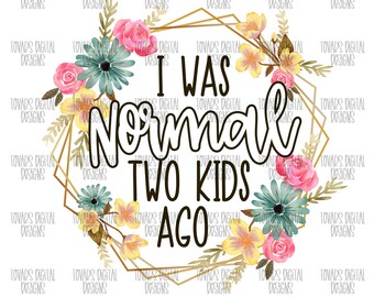 I Was Normal Funny Mom Quote png, Mom Life Sublimation Design, Parenting Humor Clipart, Tired Mom Printable Digital Download