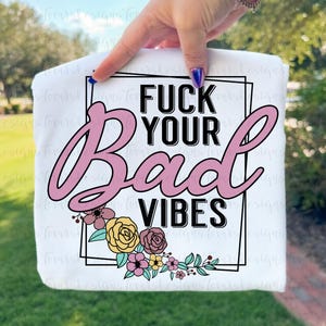 Fuck Your Bad Vibes png, Floral Sublimation Design, Funny Adult Quote Clipart, Sassy Printable Art, Digital Download