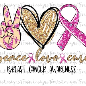 May include: Peace, love, and cure graphic with a pink ribbon, a peace sign, and a heart with gold glitter. The text "Breast Cancer Awareness" is below the graphic.