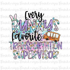 May include: A colorful graphic design with a school bus and the text "Every Bunny's Favorite Transportation Supervisor". The design features a bunny with a pink bow and a rainbow background.