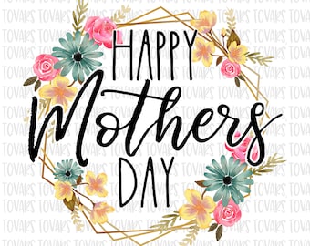 Happy Mothers Day Sublimation png file, Mothers day Sublimation Download, Mom PNG File Instant Download Floral png file, Mothers day file