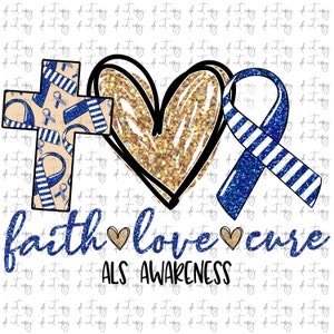 May include: A digital design featuring a blue and white ribbon, a gold glitter heart, and a cross with a blue and white ribbon pattern. The text "faith love cure" is written below the design, with the words "ALS AWARENESS" below that.