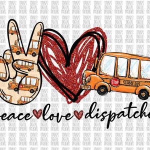 May include: An illustration featuring a peace sign with school buses, a red glitter heart, and an orange school bus. The text reads "peace love dispatcher."