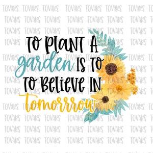 To Plant A Garden is to Believe in Tomorrow Printable Sign