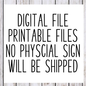 May include: Digital file printable files. No physical sign will be shipped.