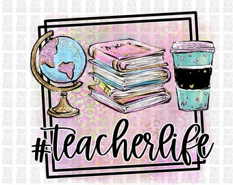 Teacher Sublimation, Hashtag Teacher Life, Teacher Design, Teacher png, Teacher Designs, Teacher Globe, Coffee, Books, Teacher Sublimation