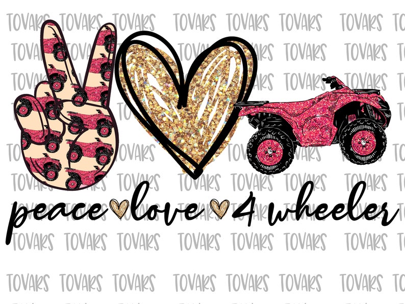 May include: Peace, love, and four-wheelers graphic design with a pink and black peace sign, a gold glitter heart, and a pink four-wheeler. The text "peace love 4 wheeler" is written in black.