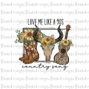 Country Western Design, Love me like a 90s Country Song, Western sublimation, cowboy boots design, sunflower design, western skull design