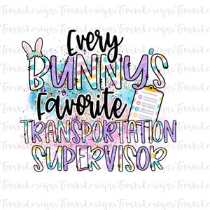 May include: A colorful graphic design with the text "Every Bunny's Favorite Transportation Supervisor" in black. The design features a bunny with a pink bow and a clipboard with a checklist.