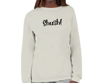 Shush! Quiet Down Classic Unisex Long Sleeve T-Shirt Mens Womens Various Colours and Sizes