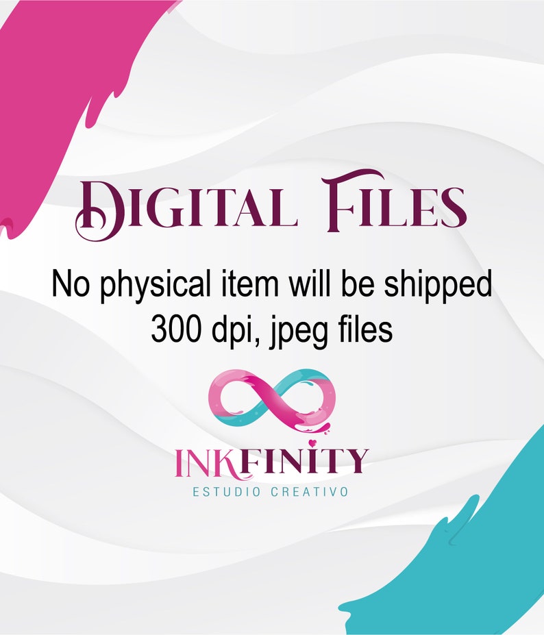 May include: A digital graphic design with the words "DIGITAL FILES" in a dark purple script. Below, it states "No physical item will be shipped 300 dpi, jpeg files." The image includes a pink and blue infinity symbol and the text "INKFINITY ESTUDIO CREATIVO".
