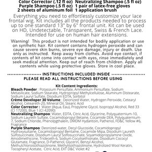 May include: Lace frontal customization kit with bleach powder, cr&egrave;me developer, color corrector, neutralizing shampoo, purple shampoo, latex-free gloves, aluminum foil, and an application brush. The kit includes instructions for use and a warning label about the contents.