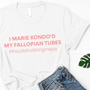 I Marie Kondo&#39;d My Fallopian Tubes | #theydidnotbringmejoy | salpingectomy shirt | womens rights | chronic illness | endometriosis awareness