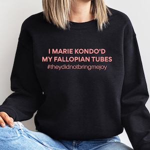 I Marie Kondo&#39;d My Fallopian Tubes | #theydidnotbringmejoy | Salpingektomie Sweatshirt | chronische Krankheit | Endometriose-Bewusstsein