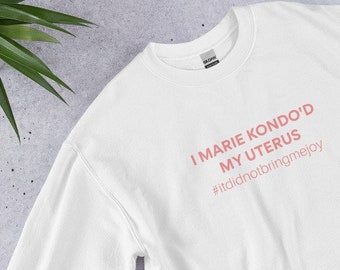 I Marie Kondo'd My Uterus | #itdidnotbringmejoy | hysterectomy sweatshirt | women's rights | chronic illness | adenomyosis awareness