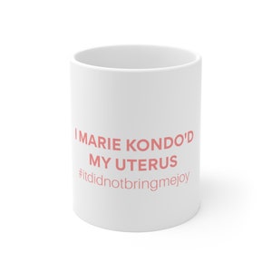 I Marie Kondo&#39;d My Uterus | It Did Not Bring Me Joy | chronic illness | hysterectomy | Mug