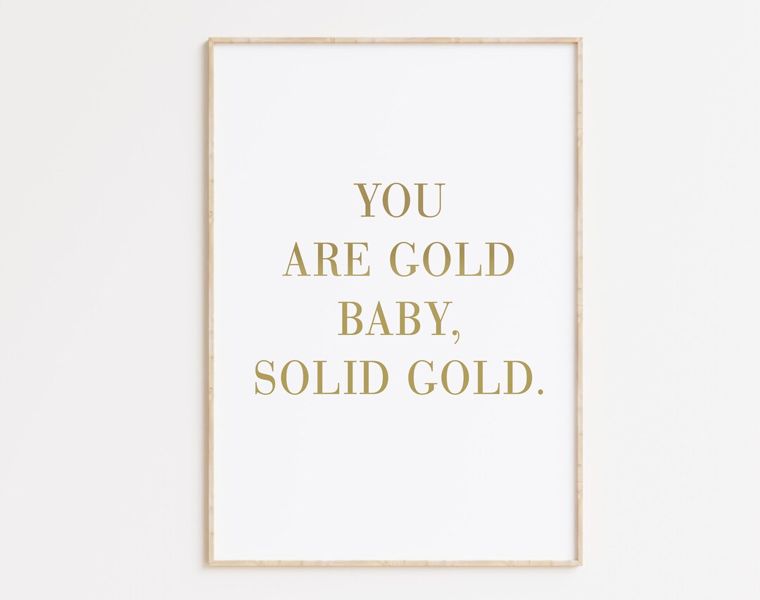 You Are Gold Baby, Solid Gold, You Are Gold Baby Print, Solid Gold