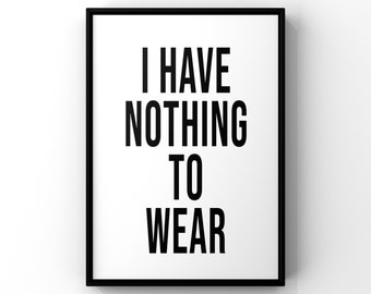 I Have Nothing to Wear,Black and White Prints,Funny Poster,Funny Typography,I Have Nothing To Wear Print,Modern Art,Typography Art Print