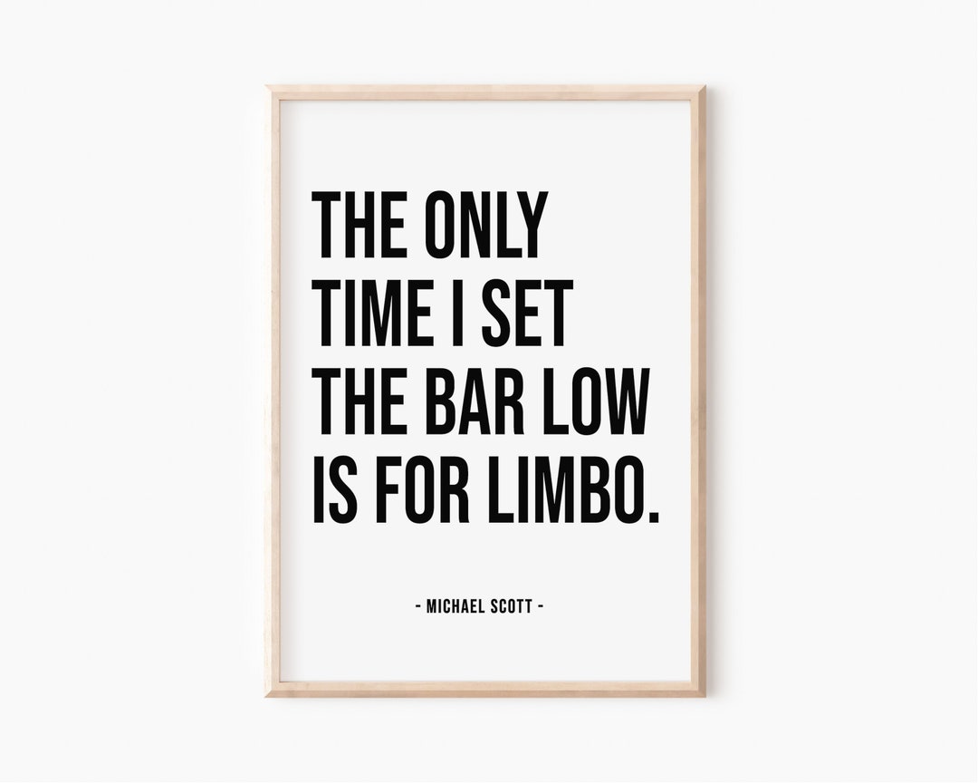 The Only Time I Set the Bar Low is for Limbo, Michael Scott Quote, the