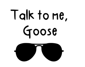 May include: A black graphic design featuring the text Talk to me, Goose in a rounded sans-serif font positioned above a pair of black aviator sunglasses with a thin metal bridge and dark lenses on a plain white background.