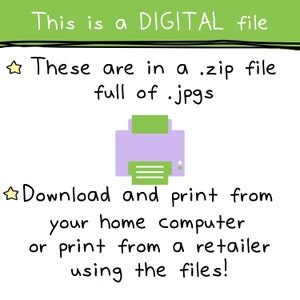 May include: A digital file containing printable images. The text says "This is a DIGITAL file. These are in a .zip file full of .jpgs. Download and print from your home computer or print from a retailer using the files!"