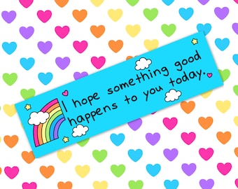 I Hope Something Good Happens To You Today Bumper Sticker | Cheer Up Gift | Wholesome | Positivity | Laptop | Motivational | Be Kind