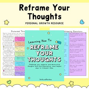 May include: A personal growth resource titled Reframe Your Thoughts featuring three documents. The central teal page reads Learning How To REFRAME YOUR THOUGHTS. The side pages contain lists titled Distorted Thinking and Reframing Questions.