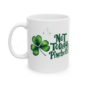St. Patrick&#39;s Day Ceramic Mug - &quot;Not Today, Pinchers!&quot; - Fun Coffee Cup, Shamrock Design, Gift for Friends, Festive Drinkware