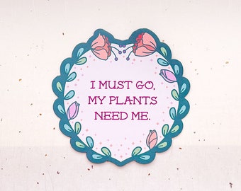 I Must Go My Plants Need Me Badge Magnet
