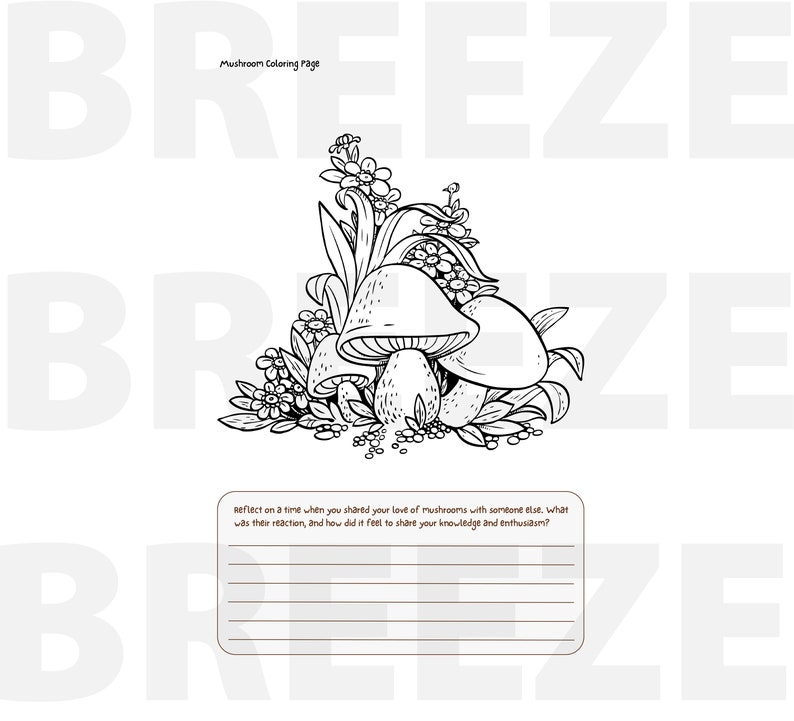 May include: Black and white line art illustration of three mushrooms growing in a patch of flowers. The image is a colouring page with the text "Mushroom Coloring Page" at the top. The text "Reflect on a time when you shared your love of mushrooms with someone else. What was their reaction, and how did it feel to share your knowledge and enthusiasm?" is below the image.
