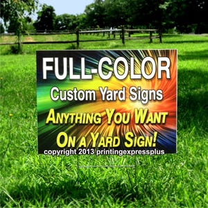 May include: A colorful yard sign with the text "FULL-COLOR Custom Yard Signs ANYTHING YOU WANT ON A YARD SIGN! copyright 2013 printingexpressplus".