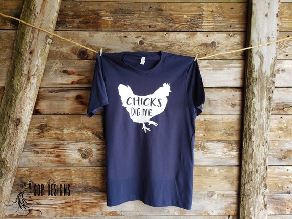 Chicks Dig Me T-Shirt, Funny Chicken Tee
