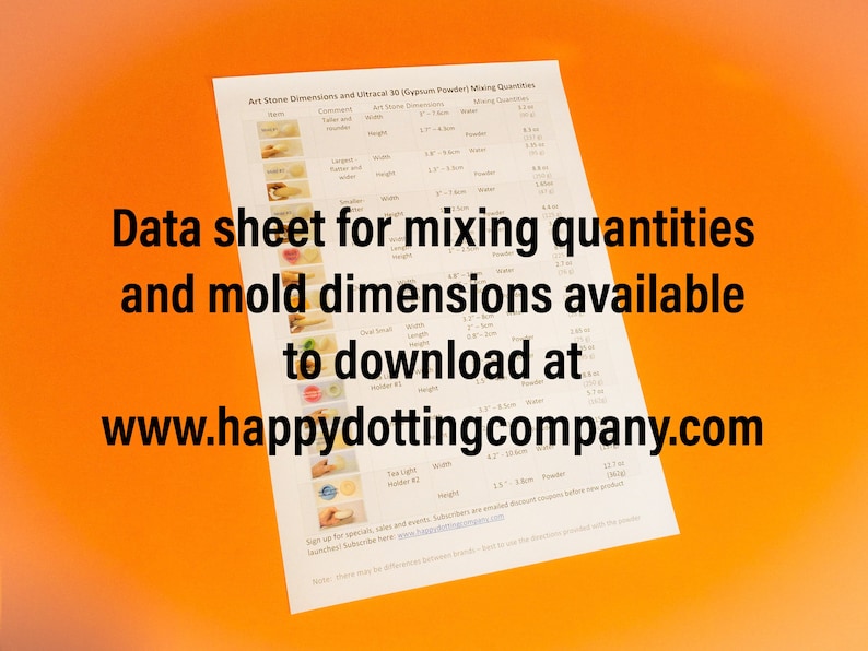 May include: A white sheet of paper with a table listing the dimensions and mixing quantities for different art stone molds. The table includes the name of the mold, its dimensions in inches, and the amount of powder and water needed to make the stone. The text "Data sheet for mixing quantities and mold dimensions available to download at www.happydottingcompany.com" is printed on the sheet.