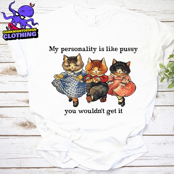 My Personality Is Like Pussy Shirt, Cat Humor Meme Shirt, Cat Lover Shirt, Funny Quote Shirt, Adult Humor Shirt, Cat Mom Shirt, Funny Shirt