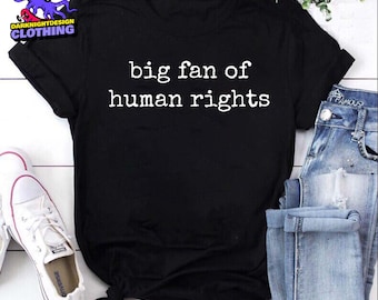 Big Fan Of Human Rights unisex T-shirt, Equality Shirt, Social Justice Shirt, Political Protest Shirt, Activist Shirt