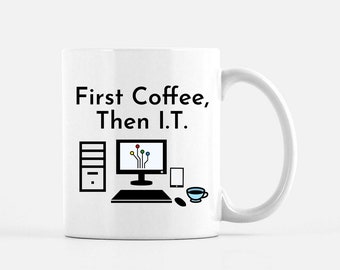 I.T. Mug - First Coffee Then I.T. - Information Technology Coffee Mug