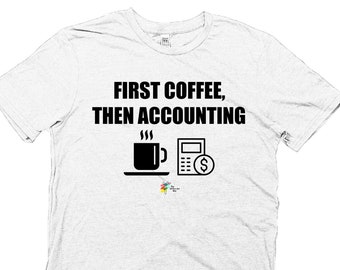 First Coffee Then Accounting T Shirt, Organic Cotton Made in USA