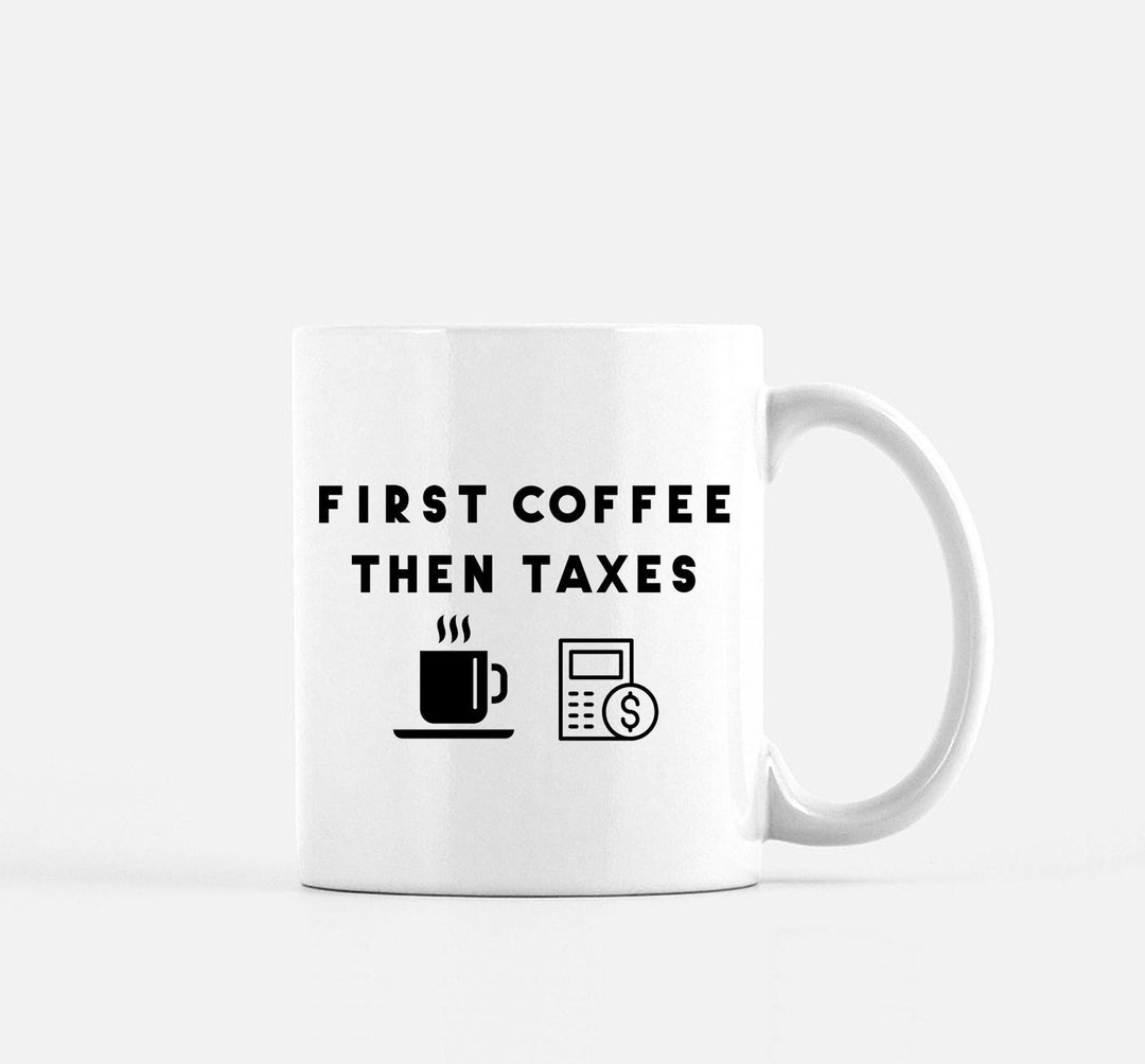 Tax Coffee Mug First Coffee, Then Taxes Funny Work Gift for Accountants