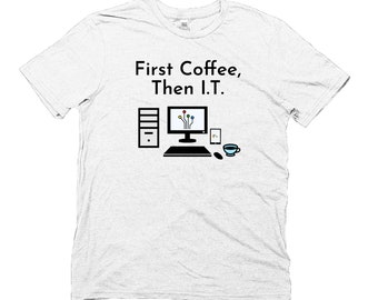Information Technology T Shirt, First Coffee, Then I.T.