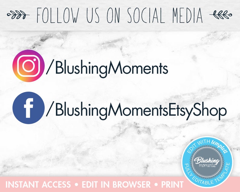 Puede incluir: Un fondo de m&aacute;rmol blanco con el texto "FOLLOW US ON SOCIAL MEDIA" en negro. Debajo del texto hay dos iconos de redes sociales: un icono de Instagram blanco con una c&aacute;mara negra y el texto "/BlushingMoments" y un icono de Facebook azul con una "f" blanca y el texto "/BlushingMomentsEtsyShop". La parte inferior de la imagen tiene el texto "INSTANT ACCESS EDIT IN BROWSER PRINT" en negro. Un c&iacute;rculo azul con texto blanco dice "EDIT WITH templell FULLY EDITABLE TEMPLATE" y un c&iacute;rculo blanco m&aacute;s peque&ntilde;o con texto azul dice "Blushing moments".