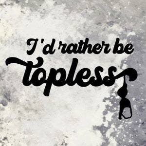 I'd Rather be Topless Decal