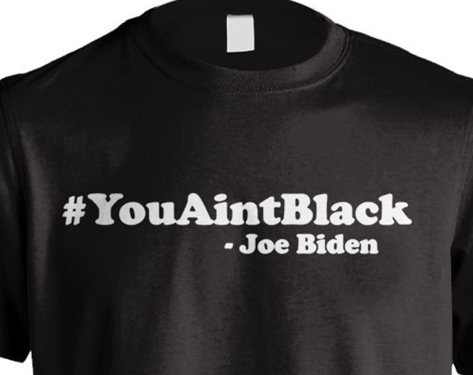 You Aint Black Joe Biden #YouAintBlack President t-shirt Campaign Trump Funny Quote