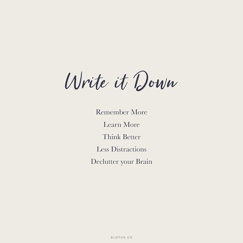 May include: A motivational quote that reads "Write it Down" with a list of benefits: Remember More, Learn More, Think Better, Less Distractions, Declutter your Brain.