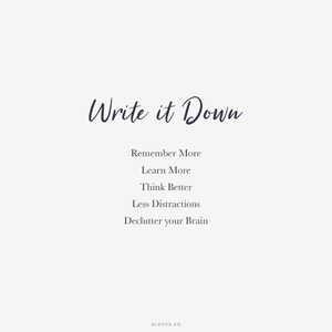 May include: A motivational quote that reads "Write it Down" with a list of benefits: Remember More, Learn More, Think Better, Less Distractions, Declutter your Brain.