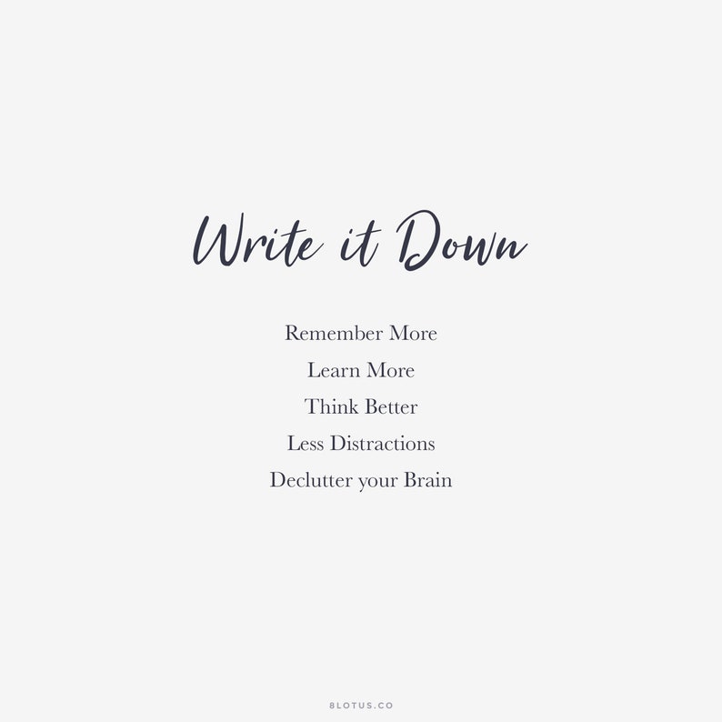 May include: A motivational quote that reads "Write it Down" with a list of benefits: Remember More, Learn More, Think Better, Less Distractions, Declutter your Brain.
