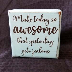 Make today so awesome that yesterday gets jealous