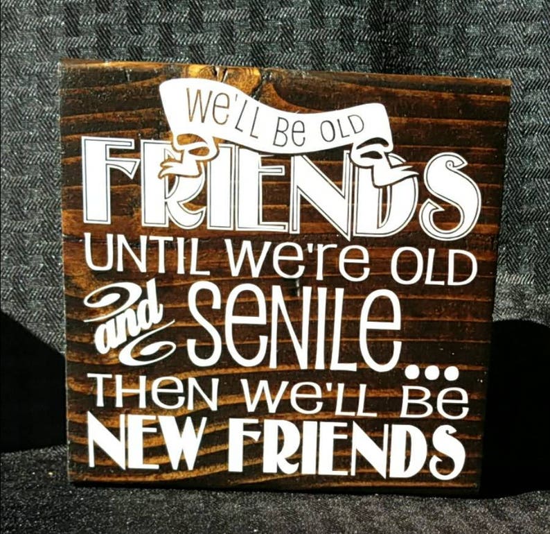We ll Be Old Friends Until We re Old And Senile then Etsy