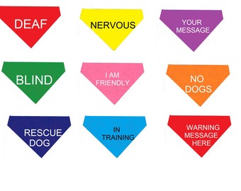 May include: Nine different dog bandanas with various messages printed on them. The bandanas are in different colors, including red, yellow, purple, green, pink, orange, blue, and light blue. The messages on the bandanas include "DEAF", "NERVOUS", "YOUR MESSAGE", "BLIND", "I AM FRIENDLY", "NO DOGS", "RESCUE DOG", "IN TRAINING", and "WARNING MESSAGE HERE".